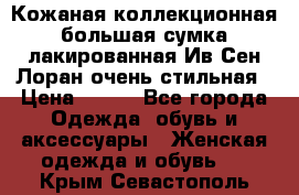 Кожаная коллекционная большая сумка лакированная Ив Сен Лоран очень стильная › Цена ­ 600 - Все города Одежда, обувь и аксессуары » Женская одежда и обувь   . Крым,Севастополь